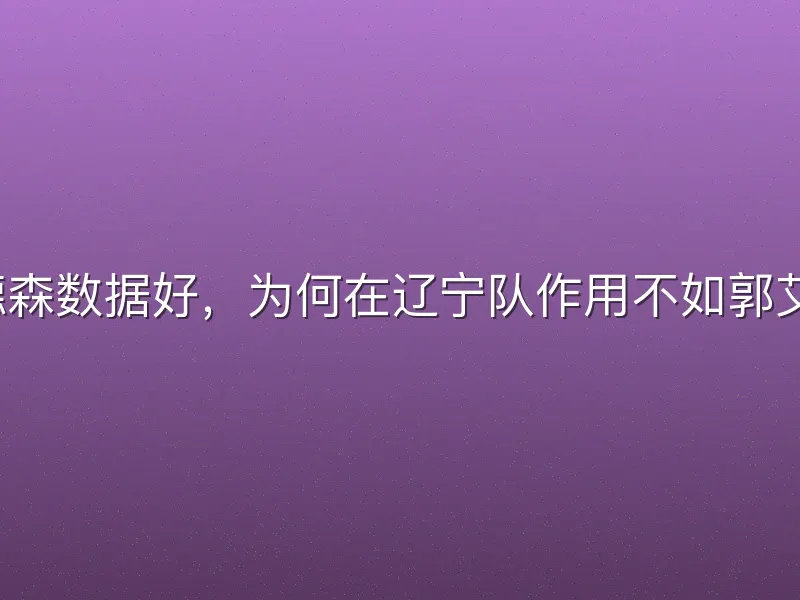 哈德森数据好，为何在辽宁队作用不如郭艾伦？